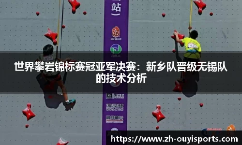 世界攀岩锦标赛冠亚军决赛：新乡队晋级无锡队的技术分析