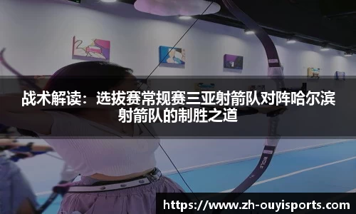 战术解读：选拔赛常规赛三亚射箭队对阵哈尔滨射箭队的制胜之道