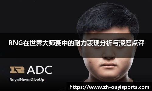 RNG在世界大师赛中的耐力表现分析与深度点评