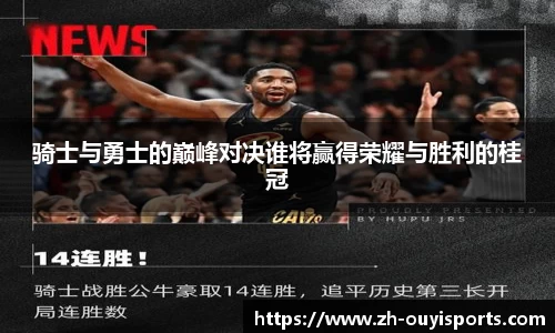 骑士与勇士的巅峰对决谁将赢得荣耀与胜利的桂冠